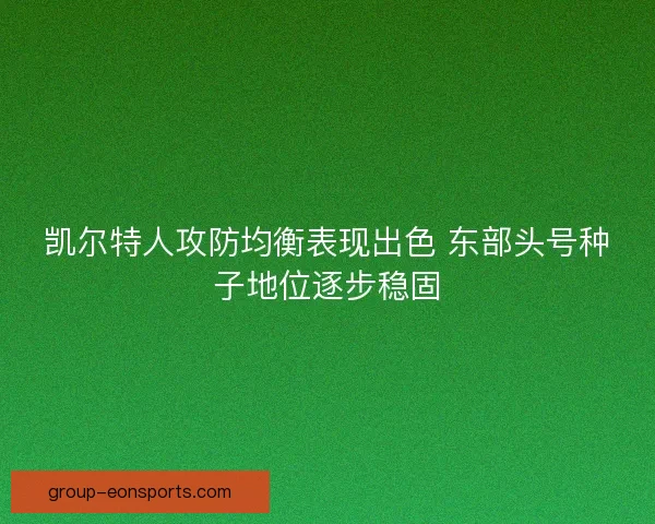 凯尔特人攻防均衡表现出色 东部头号种子地位逐步稳固